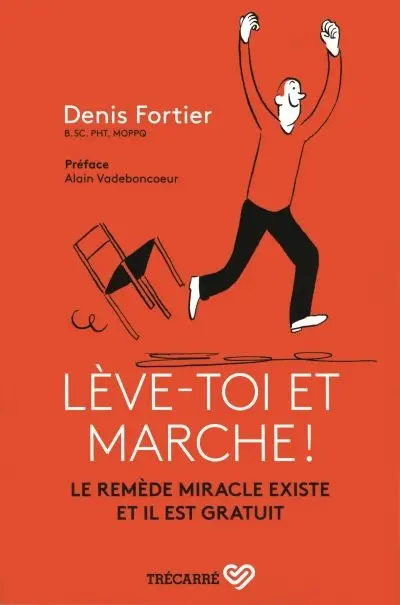 Lève-toi et marche ! : Le remède miracle existe et il est gratuit
