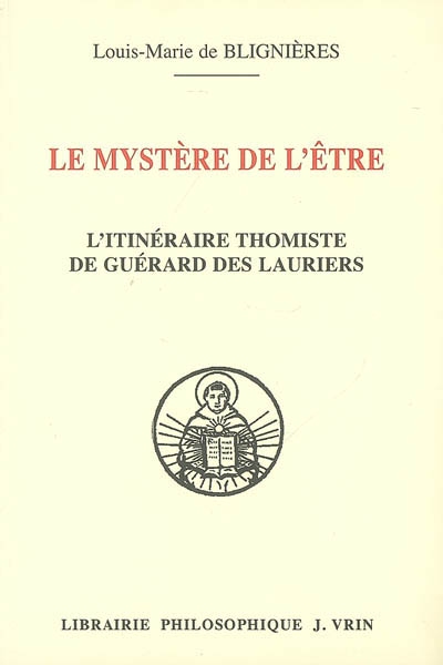Le mystère de l'être : l'itinéraire thomiste de Guérard des Lauriers : avec la traduction de tous les textes où saint Thomas traite de la nature de l'être
