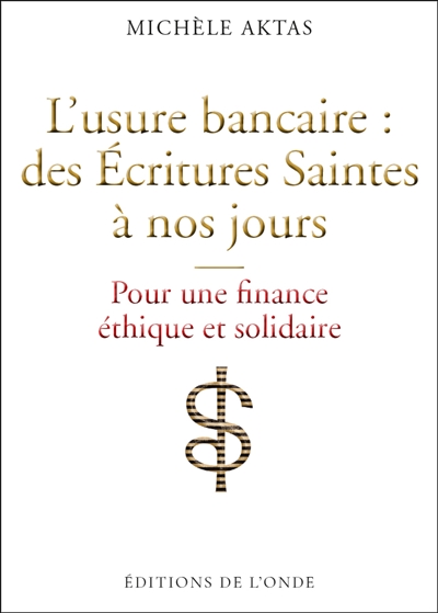 L'usure bancaire : des Ecritures saintes à nos jours : pour une finance éthique et solidaire