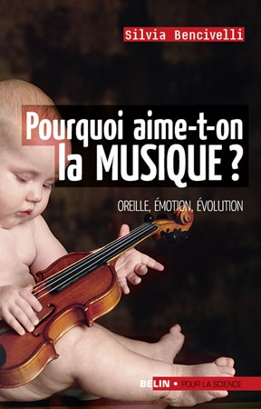 Pourquoi aime-t-on la musique ? : oreille, émotion, évolution