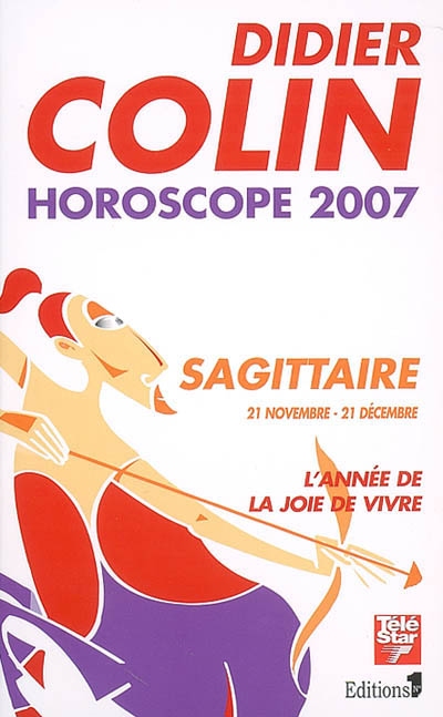 Sagittaire, neuvième signe du zodiaque, 21 ou 22 novembre-20 ou 21 décembre : l'année de la joie de vivre : horoscope 2007