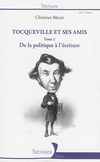 Tocqueville et ses amis. Vol. 2. De la politique à l'écriture