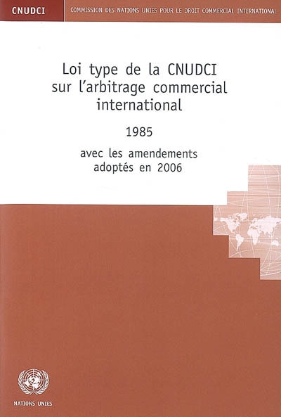 Loi type de la CNUDCI sur l'arbitrage commercial international : 1985 : avec les amendements adoptés en 2006