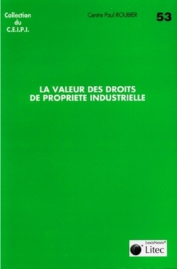 La valeur des droits de propriété industrielle : journée d'étude en l'honneur du professeur Albert Chavanne, Lyon, 25 mai 2005