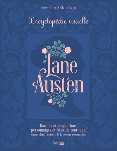 Jane Austen : encyclopédie visuelle : romans et adaptations, personnages et lieux de tournage