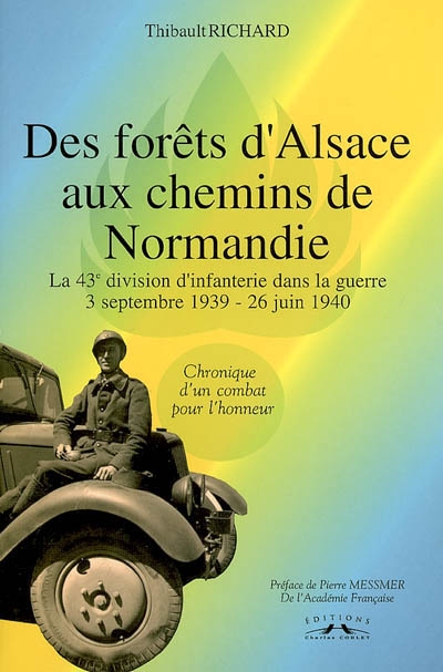 Des forêts d'Alsace aux chemins de Normandie : la 43e division d'infanterie dans la guerre, 3 septembre 1939-26 juin 1940 : chronique d'un combat pour l'honneur