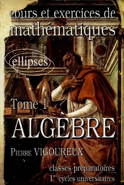 Cours et exercices de mathématiques : classes préparatoires, 1ers cycles universitaires. Vol. 1. Algèbre