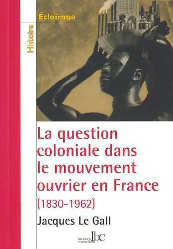 La question coloniale dans le mouvement ouvrier en France : de la conquête de l'Algérie, 1830, aux indépendances africaines, 1962