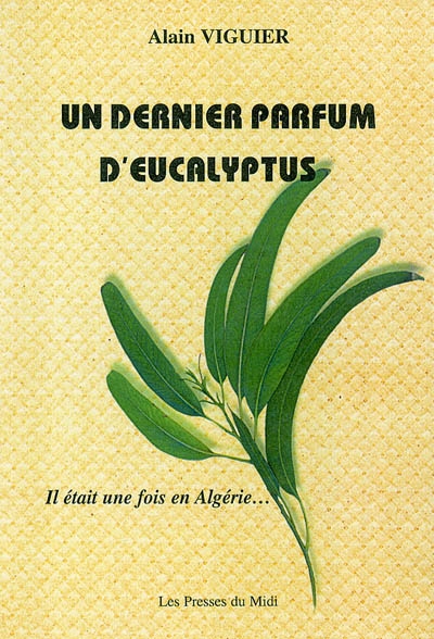 Un dernier parfum d'eucalyptus : il était une fois en Algérie...