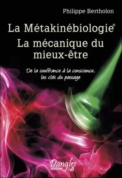 La métakinébiologie : la mécanique du mieux-être : de la souffrance à la conscience, les clés du passage