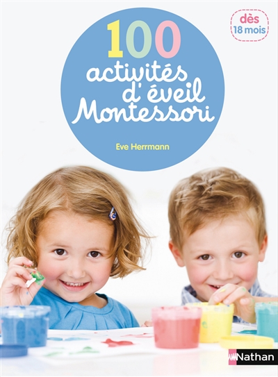 100 activités d'éveil Montessori : pour accompagner l'enfant dans sa découverte du monde : dès 18 mois