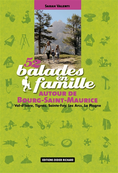 52 balades en famille autour de Bourg-Saint-Maurice : Val d'Isère, Tignes, Sainte-Foy, Les Arcs, La Plagne