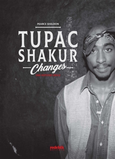 Tupac Shakur : changes : une histoire orale