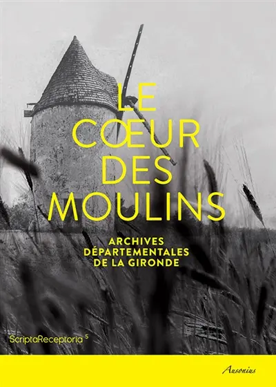 Le coeur des moulins : hommes, techniques, paysages : catalogue de l'exposition