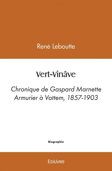 Vert vinâve : Chronique de Gaspard Marnette Armurier à Vottem, 1857-1903