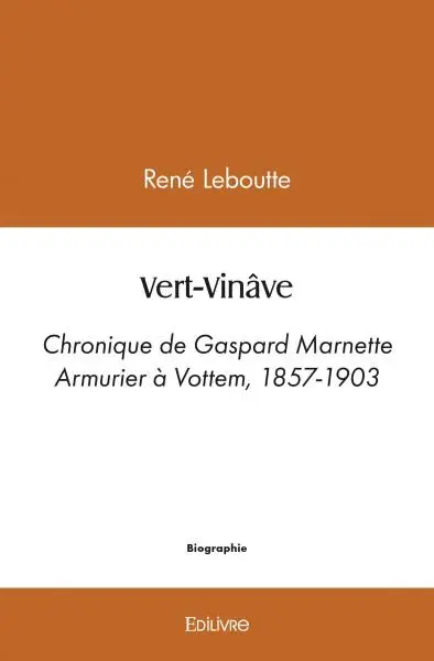 Vert vinâve : Chronique de Gaspard Marnette Armurier à Vottem, 1857-1903