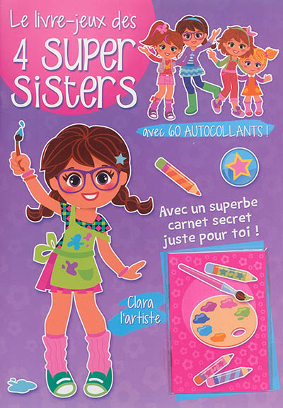 Le livre-jeux des 4 super sisters. Clara l'artiste