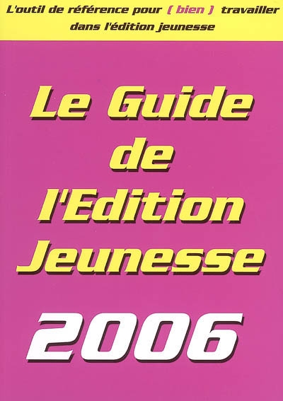 Le guide de l'édition jeunesse 2006 : l'outil de référence pour (bien) travailler dans l'édition jeunesse