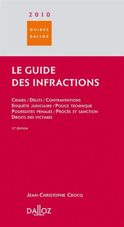Le guide des infractions 2010 : crimes, délits, contraventions, enquête judiciaire, police technique, poursuites pénales, procès et sanction, droit des victimes