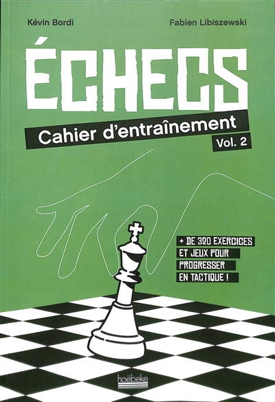 Echecs : cahier d'entraînement : + de 320 exercices et jeux pour progresser en tactique !. Vol. 2