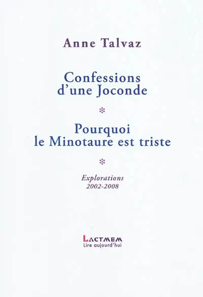Confessions d'une Joconde. Pourquoi le Minotaure est triste : explorations 2002-2008