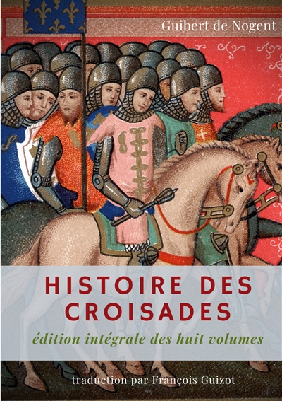 Histoire des croisades : édition intégrale des huit volumes par François Guizot