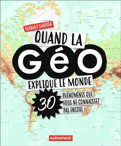 Quand la géo explique le monde : 30 phénomènes que vous ne connaissez pas encore