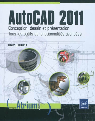 AutoCAD 2011 : conception, dessin et présentation : tous les outils et fonctionnalités avancées