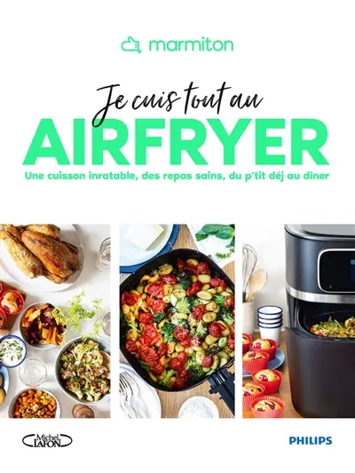 Je cuis tout au Airfryer : une cuisson inratable, des repas sains, du p'tit déj au dîner