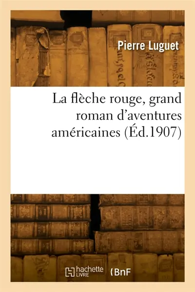 La flèche rouge, grand roman d'aventures américaines