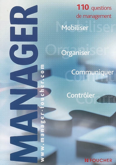 Manager : mobiliser, organiser, communiquer, contrôler : 110 questions fondamentales de management