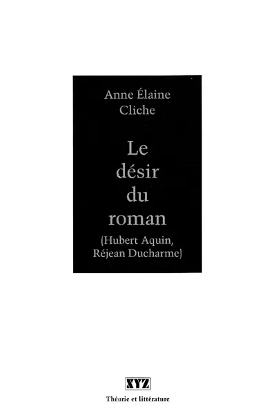 Le Désir du roman : (Hubert Aquin, Réjean Ducharme)