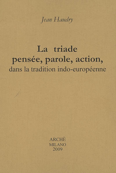 La triade pensée, parole, action : dans la tradition indo-européenne