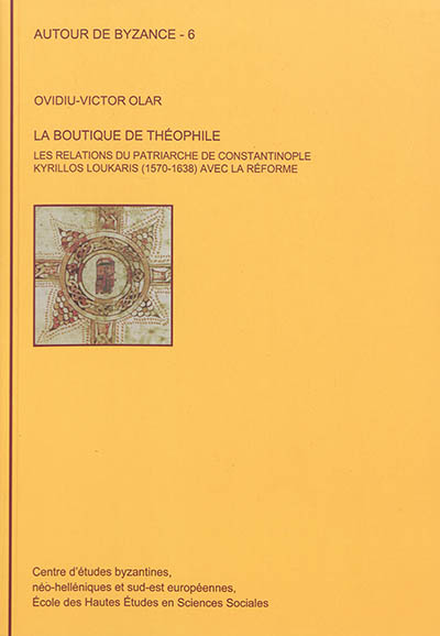 La boutique de Théophile : les relations du patriarche de Constantinople Kyrillos Loukaris (1570-1638) avec la Réforme