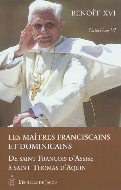 Catéchèses. Vol. 6. Les maîtres franciscains et dominicains : de saint François d'Assise à saint Thomas d'Aquin