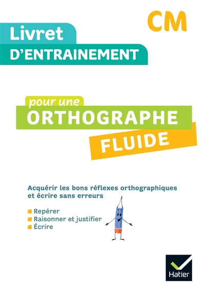 livret d'entraînement pour une orthographe fluide, cm : acquérir les bons réflexes orthographiques et écrire sans erreurs : repérer, raisonner et justifier, écrire