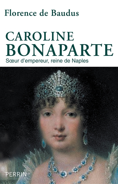 Caroline Bonaparte : soeur d'empereur, reine de Naples