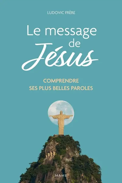 Le message de Jésus : comprendre ses plus belles paroles Le message de Jésus : comprendre ses plus belles paroles