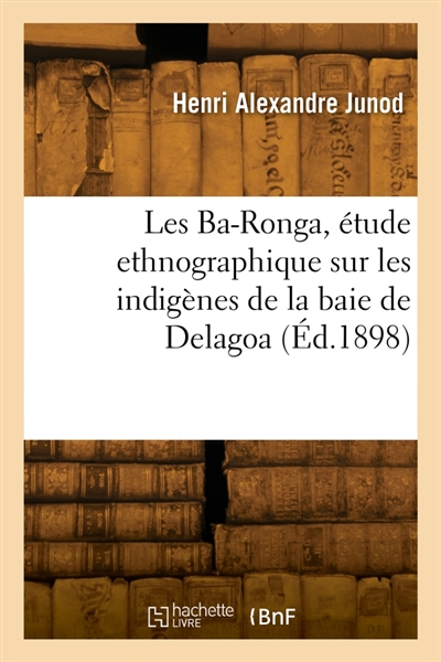 Les Ba-Ronga, étude ethnographique sur les indigènes de la baie de Delagoa