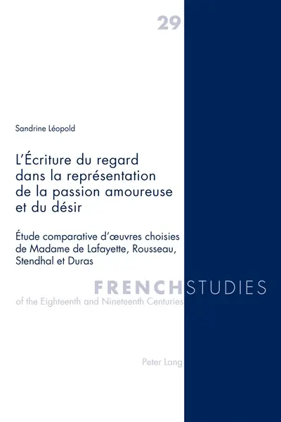 L'écriture du regard dans la représentation de la passion amoureuse et du désir : étude comparative d'oeuvres choisies de Madame de Lafayette, Rousseau, Stendhal et Duras
