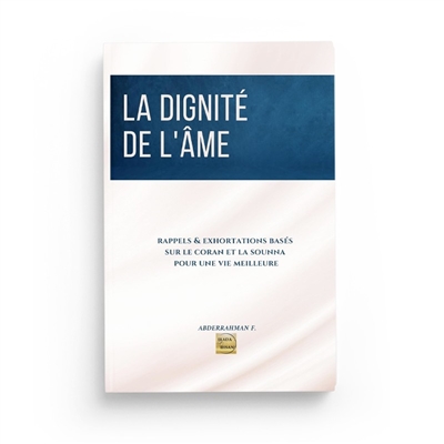 La dignité de l'âme : rappels & exhortations basées sur le Coran et la Sounna pour une vie meilleure