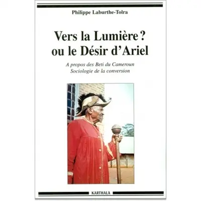 Vers la lumière ? ou Le désir d'Ariel : à propos des Beti du Cameroun, sociologie de la conversion