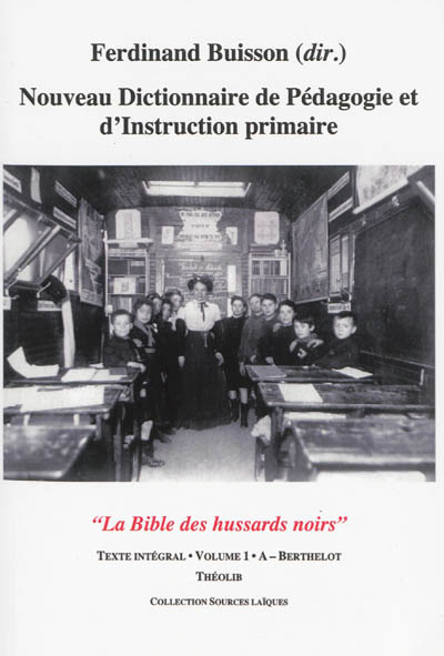 Nouveau dictionnaire de pédagogie et d'instruction primaire : la bible des hussards noirs : texte intégral. Vol. 1. A-Berthelot