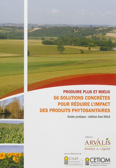 Produire plus et mieux : 56 solutions concrètes pour réduire l'impact des produits phytosanitaires : guide pratique, édition Sud 2013