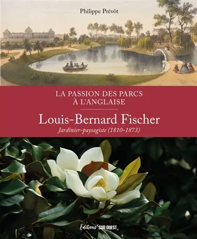 La passion des parcs à l'anglaise : Louis-Bernard Fischer, jardinier-paysagiste (1810-1873)