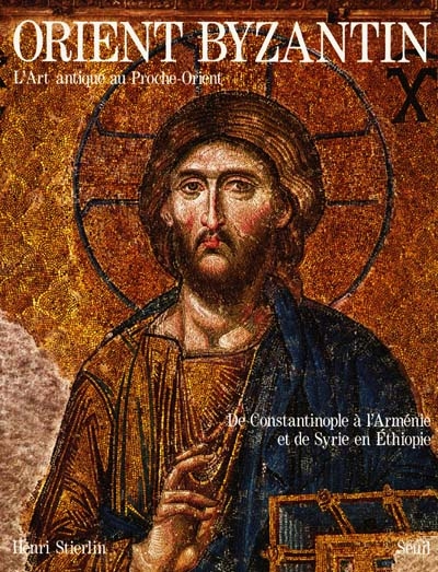L'Art antique au Proche-Orient. Vol. 3. L'Orient byzantin : de Constantinople à l'Arménie et de Syrie en Ethiopie