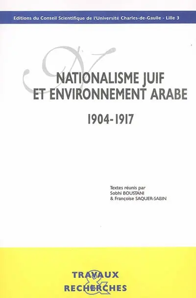 Nationalisme juif et environnement arabe, 1904-1917 : actes du colloque, Lille, Université Charles-de-Gaulle Lille III, 6 et 7 mai 2002