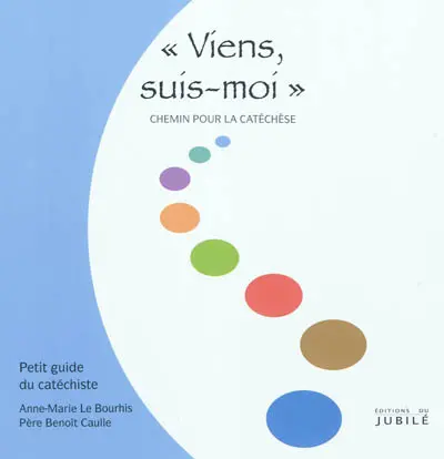 Viens, suis-moi. Chemin pour la catéchèse : petit guide du catéchiste