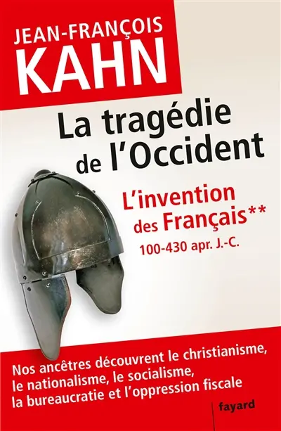 L'invention des Français. Vol. 2. La tragédie de l'Occident : 100-430 apr. J.-C. : nos ancêtres découvrent le christianisme, le nationalisme, le socialisme, la bureaucratie et l'oppression fiscale