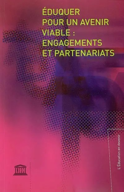 Éduquer pour un avenir viable : engagements et partenariats : actes du colloque international de haut niveau sur l'éducation pour le développement durable du Sommet mondial sur le développement durable, 2-3 septembre 2002, Johannesburg
